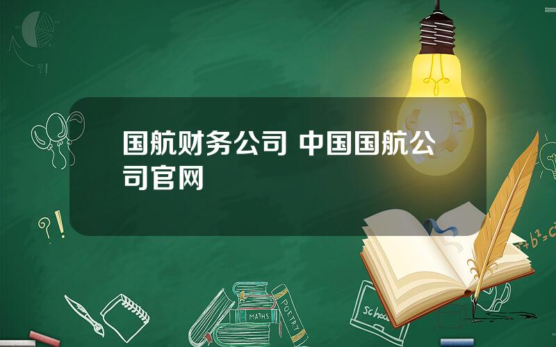 国航财务公司 中国国航公司官网